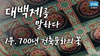 대백제를 말하다 1부  700년 건축문화의 꽃  YTN 사이언스