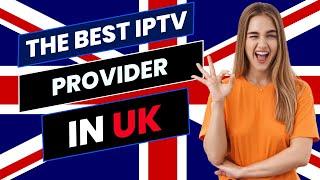 THE BEST IPTV PROVIDER IN UK FOR 2024