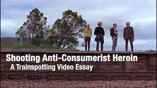 Shooting Anti-consumerist Heroin A Trainspotting Video Essay