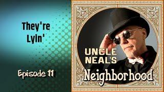 Uncle Neals Neighborhood - The Podcast. Ep. 11 Theyre Lyin