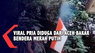 Viral Pria Bakar Bendera Merah Putih Diduga Warga Aceh tinggal di Malaysia