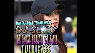 DJ SLOWBERAKHIRLAH SUDAH FULL BASS musik populer25