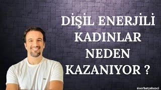 DİŞİL ENERJİLİ KADINLAR NEDEN KAZANIYOR ?