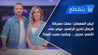 ايلي السمعان عملت معركة كرمال نادين الراسي، عيني على نانسي عجرم ... وبكيت بسبب إليسا