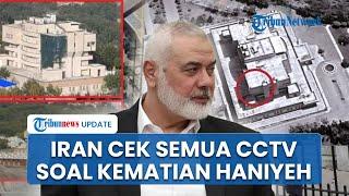 Selain Tangkap Puluhan Orang Iran Juga Cek Semua CCTV untuk Buru Mossad Israel yang Bunuh Haniyeh