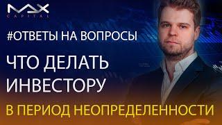 Что делать инвестору в период неопределенности