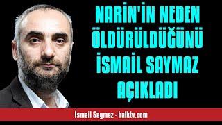 İSMAİL SAYMAZ NARİNİN NEDEN ÖLDÜRÜLDÜĞÜNÜ İSMAİL SAYMAZ AÇIKLADI - SESLİ KÖŞE YAZISI