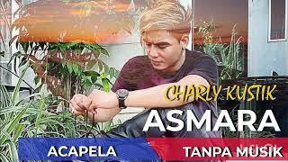CHARLY KUSTIK  Acapella Asmara Charly SETIA BAND  Chaly Tanpa musik  Asmara Tanpa musik