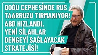 DOĞU CEPHESİNDE RUS TAARRUZU TIRMANIYOR ABD HIZLANDI YENİ SİLAHLAR DENGEYİ SAĞLAYACAK STRATEJİSİ