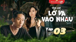 Tâm Lof - Lỡ Va Vào Nhau - Tập 3  Midu say nắng Kiều Minh Tuấn Tuấn Trần trắng tay vì mẹ Chín