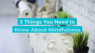 5 Things You Need to Know About Mindfulness