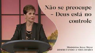 Não se preocupe – Deus está no controle  Joyce Meyer