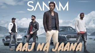 Aaj Na Jaana  Sanam