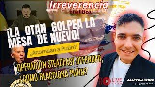 LA OTAN ACORRALA A PUTIN  FRACASO GEOPOLÍTICO DE PUTIN EN UCRANIA  IRREVERENCIA ANALÍTICA 005