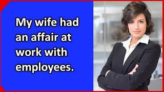 My wife had an affair at work with employees.  The real story