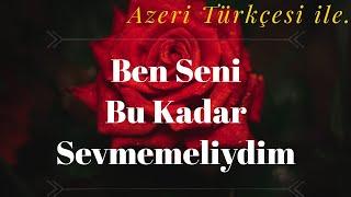 BEN SENİ Bu Kadar SEVMEMELİYDİM Azeri Şiiri