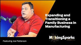 MakingSparks  Expanding and Transitioning a Family Business in Manufacturing with Joe Patterson