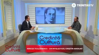 Credință și Cultură. Mircea Vulcăescu - un intelectual creștin angajat 12 03 2018