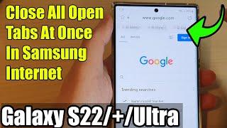 Galaxy S22S22+Ultra How to Close All Open Tabs At Once In Samsung Internet