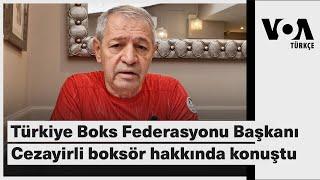 Türkiye Boks Federasyonu Başkanı Cezayirli boksör hakkında konuştu