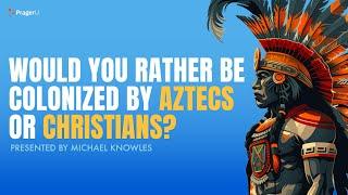 Would You Rather Be Colonized by Aztecs or Christians?  5-Minute Videos