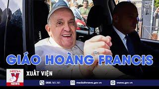 Giáo hoàng Francis xuất viện - Tin thế giới - VNEWS