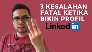 FATAL 3 Kesalahan Dalam Membuat Profil Linkedin