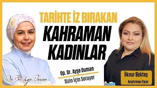 Tarihte İz Bırakan Kahraman Türk Kadınları  Araştırmacı Yazar İlknur Bektaş  Op. Dr. Ayşe Duman