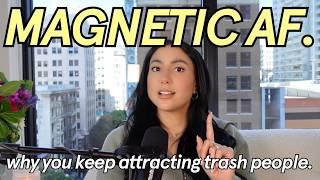 how to stop attracting trash relationships  3 rules on HARNESSING your magnetic power