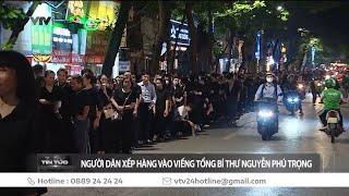 Dòng người dài hàng km xếp hàng chờ viếng Tổng Bí thư Nguyễn Phú Trọng trong đêm  VTV24