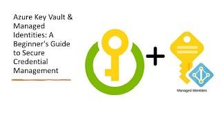Azure Key Vault & Managed Identities A Beginners Guide to Secure Credential Management