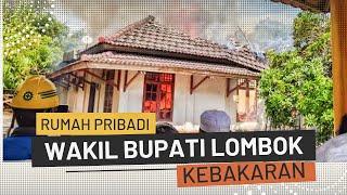 Miris Kebakaran Rumah Pribadi Wakil Bupati Lombok Barat