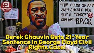 Police Issues & Crime  Derek Chauvin Gets 21-Year Sentence in George Floyd Civil Rights Case