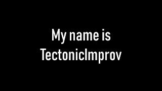 My name is TectonicImprov