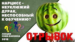 отрывок НАРЦИСС - НЕУКЛЮЖИЙ ДУРАК НЕСПОСОБНЫЙ К ОБУЧЕНИЮ? лекция Сэма Вакнина