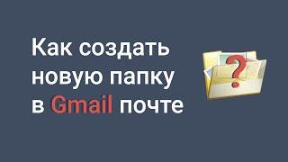 Как создать новую папку в Gmail почте