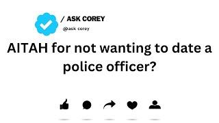 Full post AITAH for not wanting to date a police officer?