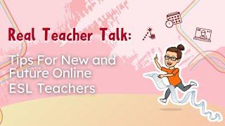 Real Teacher Talk Tips For New and Future Online ESL Teachers