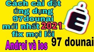 Cách cài đặt app 97 dounai tiktok 18 cộng trung quốc mới nhất 2022  Xem cực mượt