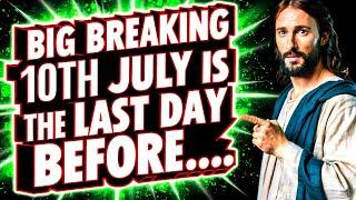 GOD SAYS- JULY 10TH WILL BE THE LAST DAY BEFORE...  God Message Now Today  God Helps