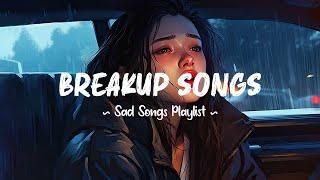 Breakup Songs  Sad songs playlist that will make you cry  Depressing songs 2024 for broken hearts