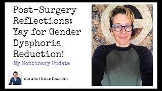 Post-Surgery Reflections Yay for Gender Dysphoria Reduction My Nonbinary Update