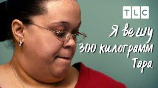 Тара  Я вешу 300 кг  TLC