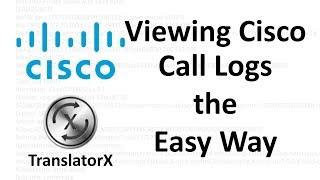 How To View Cisco Call Logs the Easy Way - TranslatorX