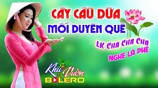 Cây Cầu Dừa LK Bolero Cha Cha Toàn Bài Hay Phối Mới Cực Chuẩn Nghe Thử Ai Dè Nghiện Luôn