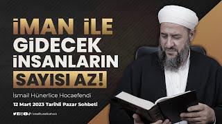 İman ile Gidecek İnsanların Sayısı Az - İsmail Hünerlice Hocaefendi  Pazar Sohbeti 12 Mart 2023