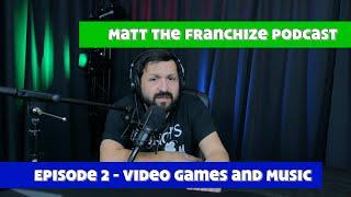 Video Games and Music  Matt the Franchize Podcast