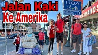 JALAN KAKI KE AMERIKA PROSES KELUAR MASUK DARI USA KE MEXICO GAMPANG SEKALI