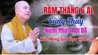 Ngày Rằm Tháng 6 ÂL - Mời Quý Phật Tử Cùng Thầy Nhuận Đức Niệm PHẬT A DI ĐÀ Để Gia Đạo Được Bình An