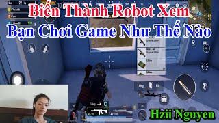 Hiz Nguyen  Biến Thành Robot Xem Bạn Chơi Game Như Thế Nào